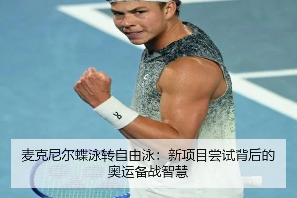 麦克尼尔蝶泳转自由泳：新项目尝试背后的奥运备战智慧